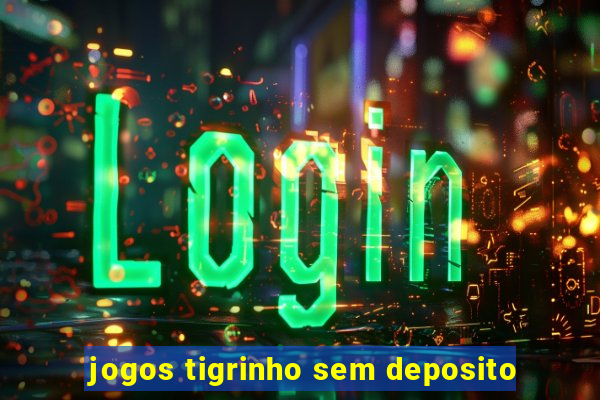 jogos tigrinho sem deposito